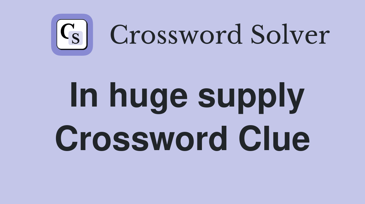 In huge supply Crossword Clue Answers Crossword Solver